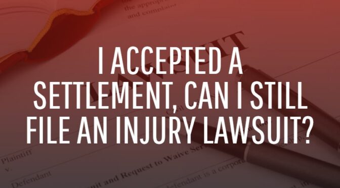 I Accepted A Settlement, Can I Still File An Injury Lawsuit?